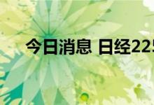 今日消息 日经225指数收盘下跌0.02%