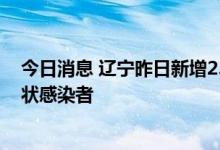 今日消息 辽宁昨日新增25例本土确诊病例和22例本土无症状感染者