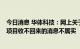 今日消息 华体科技：网上关于公司目前超过3年的应收账款项目收不回来的消息不属实