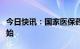 今日快讯：国家医保药品目录调整现场谈判开始