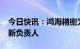 今日快讯：鸿海精密为iPhone组装业务委任新负责人