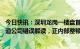 今日快讯：深圳龙岗一楼盘首付仅30万？项目方致歉：系渠道公司错误解读，正内部整顿