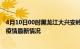 4月10日00时黑龙江大兴安岭最新发布疫情及大兴安岭新冠疫情最新情况