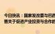 今日快讯：国家发改委与巴西发展、工业、贸易和服务部签署关于促进产业投资与合作的谅解备忘录