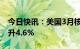 今日快讯：美国3月核心PCE物价指数同比上升4.6%