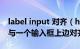 label input 对齐（html中如何将label上边与一个输入框上边对齐）