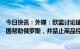 今日快讯：外媒：欧盟讨论建立新制裁机制，旨在“阻止各国帮助俄罗斯，并禁止商品经俄中转”