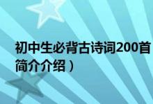 初中生必背古诗词200首（初中生必背300首古诗词有哪些简介介绍）