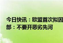 今日快讯：欧盟首次拟因向俄出售设备制裁7家中企，商务部：不要开恶劣先河