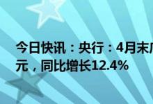 今日快讯：央行：4月末广义货币（M2）余额280.85万亿元，同比增长12.4%