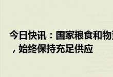 今日快讯：国家粮食和物资储备局：中国粮价总体保持平稳，始终保持充足供应