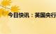 今日快讯：英国央行宣布加息25个基点