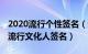 2020流行个性签名（最潮流的网络流行签名 流行文化人签名）