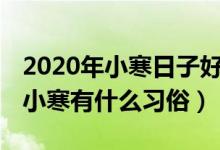 2020年小寒日子好不好（年小寒有什么禁忌 小寒有什么习俗）