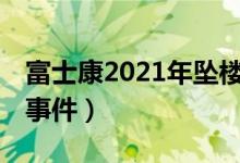 富士康2021年坠楼事件（32富士康员工坠楼事件）