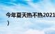 今年夏天热不热2021河北（今年夏天热不热）