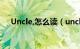 Uncle,怎么读（uncle怎么读简介介绍）