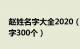 赵姓名字大全2020（赵姓好听稀少的男孩名字300个）