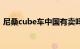 尼桑cube车中国有卖吗（尼桑cube多少钱）