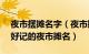 夜市摆摊名字（夜市摊名字简单大气200个 好记的夜市摊名）