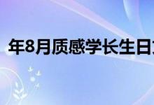 年8月质感学长生日文案8月质感学长生日谈