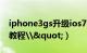 iphone3gs升级ios7（iphone3gs升级ios5教程\"）