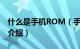 什么是手机ROM（手机rom是什么意思简介介绍）