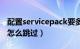 配置servicepack要多久（配置servicepack怎么跳过）