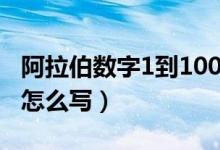 阿拉伯数字1到100视频（阿拉伯数字1到100怎么写）