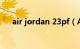 air jordan 23pf（AIR JORDAN 23）