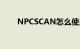 NPCSCAN怎么使用报警（灵魂兽）