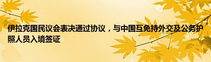 伊拉克国民议会表决通过协议，与中国互免持外交及公务护照人员入境签证