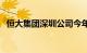 恒大集团深圳公司今年18月交付超6000套