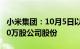 小米集团：10月5日以4674.51万港元回购400万股公司股份