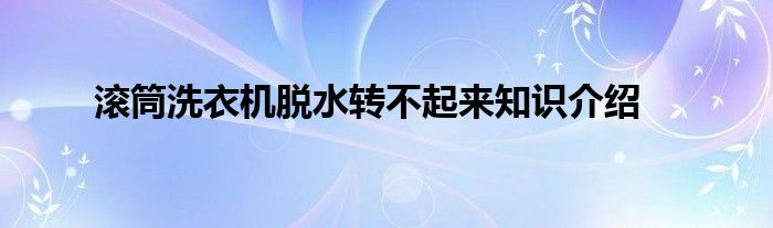 滚筒洗衣机脱水转不起来知识介绍