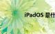 iPadOS 是什么知识介绍