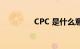 CPC 是什么意思知识介绍