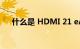 什么是 HDMI 21 eARC 功能知识介绍