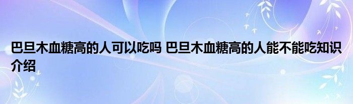 巴旦木血糖高的人可以吃吗 巴旦木血糖高的人能不能吃知识介绍