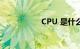 CPU 是什么知识介绍