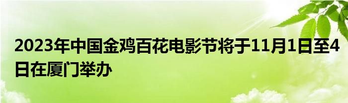 2023年中国金鸡百花电影节将于11月1日至4日在厦门举办