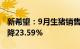 新希望：9月生猪销售收入23.1亿元，同比下降23.59%