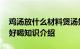 鸡汤放什么材料煲汤好喝 鸡汤放啥材料煲汤好喝知识介绍