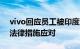 vivo回应员工被印度逮捕：将采取所有可行法律措施应对