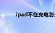 ipad不在充电怎么回事知识介绍