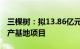 三棵树：拟13.86亿元在河南濮阳投资建设生产基地项目