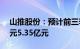 山推股份：预计前三季度归母净利润4.86亿元5.35亿元