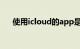 使用icloud的app是什么意思知识介绍