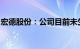 宏德股份：公司目前未生产新能源汽车零部件