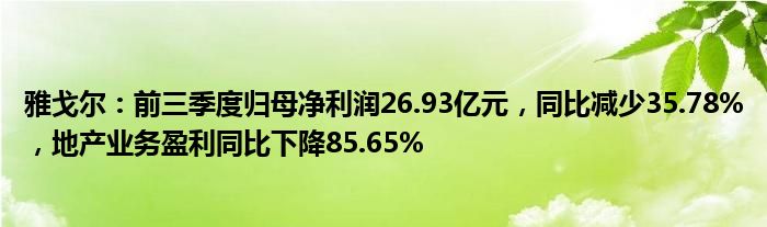 雅戈尔：前三季度归母净利润26.93亿元，同比减少35.78%，地产业务盈利同比下降85.65%